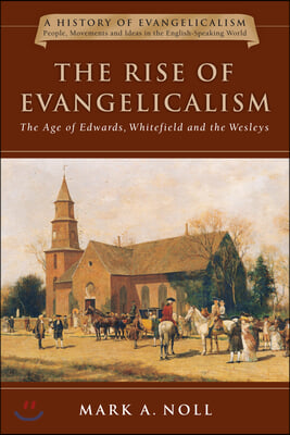 The Rise of Evangelicalism: The Age of Edwards, Whitefield and the Wesleys Volume 1