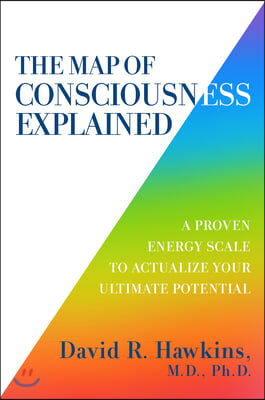 The Map of Consciousness Explained: A Proven Energy Scale to Actualize Your Ultimate Potential