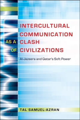 Intercultural Communication as a Clash of Civilizations: Al-Jazeera and Qatar&#39;s Soft Power