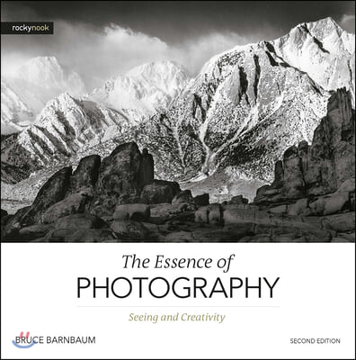 The Essence of Photography, 2nd Edition: Seeing and Creativity