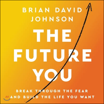 The Future You Lib/E: Break Through the Fear and Build the Life You Want