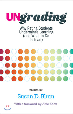 Ungrading: Why Rating Students Undermines Learning (and What to Do Instead)