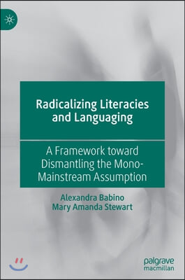 Radicalizing Literacies and Languaging: A Framework Toward Dismantling the Mono-Mainstream Assumption