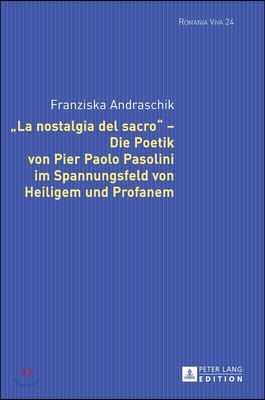 ≪La Nostalgia del Sacro≫ - Die Poetik Von Pier Paolo Pasolini Im Spannungsfeld Von Heiligem Und Profanem