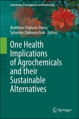 One Health Implications of Agrochemicals and Their Sustainable Alternatives