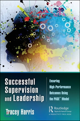 Successful Supervision and Leadership: Ensuring High-Performance Outcomes Using the Pase(tm) Model