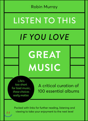 Listen to This If You Love Great Music: A Critical Curation of 100 Essential Albums - Packed with Links for Further Reading, Listening and Viewing to