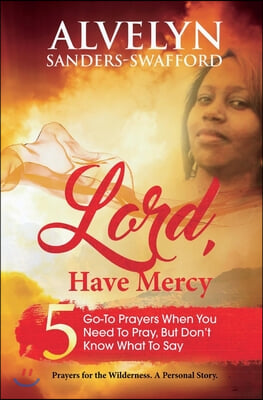 Lord, Have Mercy: 5 Go-To Prayers When You Need to Pray, But Don&#39;t Know What to Say