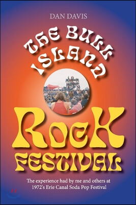 The Bull Island Rock Festival: The Experience Had by Me and Others at 1972&#39;s Erie Canal Soda Pop Festival