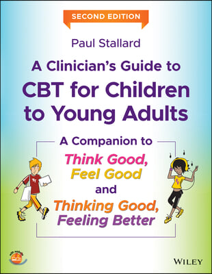 A Clinician&#39;s Guide to CBT for Children to Young Adults: A Companion to Think Good, Feel Good and Thinking Good, Feeling Better