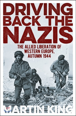 Driving Back the Nazis: The Allied Liberation of Western Europe, Autumn 1944