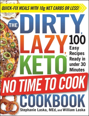 The Dirty, Lazy, Keto No Time to Cook Cookbook: 100 Easy Recipes Ready in Under 30 Minutes