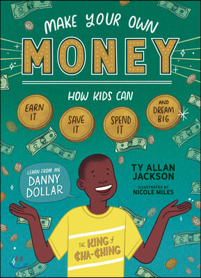 Make Your Own Money: How Kids Can Earn It, Save It, Spend It, and Dream Big, with Danny Dollar, the King of Cha-Ching