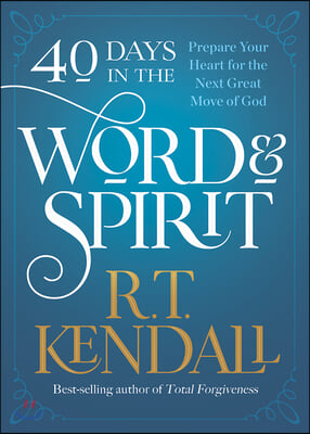 40 Days in the Word and Spirit: Prepare Your Heart for the Next Great Move of God