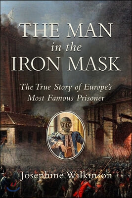 The Man in the Iron Mask: The True Story of Europe's Most Famous Prisoner