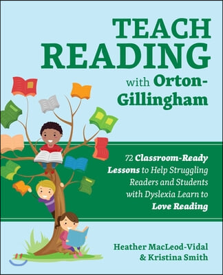 Teach Reading with Orton-Gillingham: 72 Classroom-Ready Lessons to Help Struggling Readers and Students with Dyslexia Learn to Love Reading