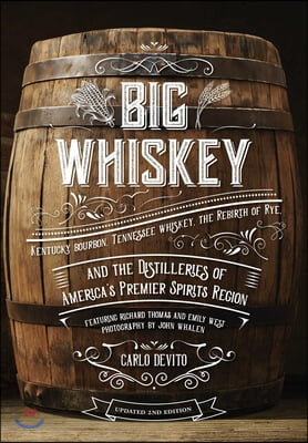 Big Whiskey (the Second Edition): Featuring Kentucky Bourbon, Tennessee Whiskey, the Rebirth of Rye, and the Distilleries of America&#39;s Premier Spirits