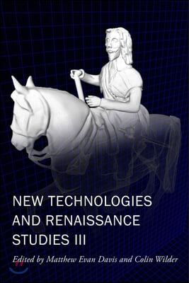 New Technologies and Renaissance Studies III: Volume 9