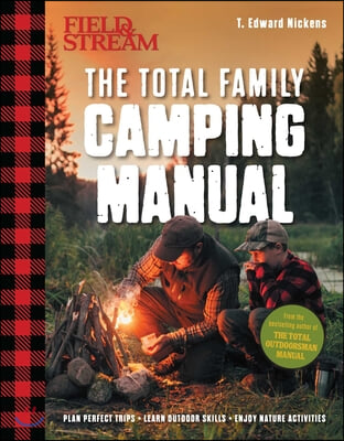 Field &amp; Stream: Total Camping Manual (Outdoor Skills, Family Camping): Plan Perfect Trips Sharpen Your Skills Recipes, Fire Tricks, Family Tips &amp; More