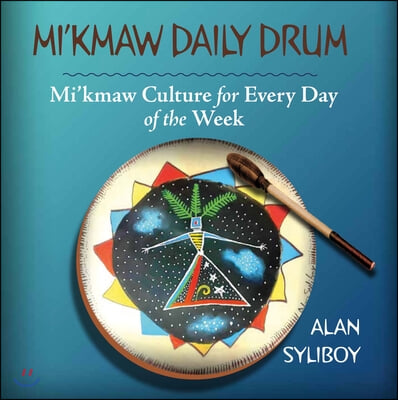 Mi&#39;kmaw Daily Drum: Mi&#39;kmaw Culture for Every Day of the Week