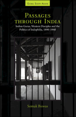 Passages Through India: Indian Gurus, Western Disciples and the Politics of Indophilia, 1890-1940