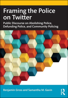 Framing the Police on Twitter: Public Discourse on Abolishing Police, Defunding Police, and Community Policing