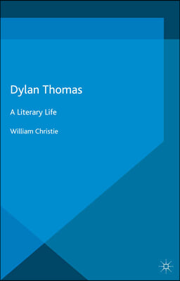 Dylan Thomas: A Literary Life