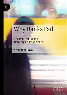 Why Banks Fail: The Political Roots of Banking Crises in Spain