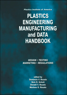 Plastics Institute of America Plastics Engineering, Manufacturing & Data Handbook: Volume 1 Fundamentals and Processes