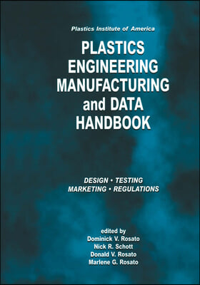 Plastics Institute of America Plastics Engineering, Manufacturing &amp; Data Handbook: Volume 1 Fundamentals and Processes