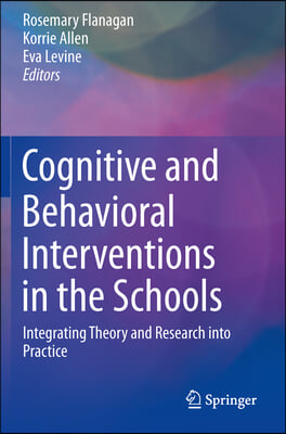 Cognitive and Behavioral Interventions in the Schools: Integrating Theory and Research Into Practice