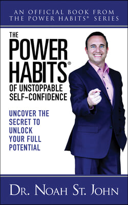 The Power Habits(r) of Unstoppable Self-Confidence: Uncover the Secret to Unlock Your Full Potential