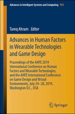 Advances in Human Factors in Wearable Technologies and Game Design: Proceedings of the Ahfe 2019 International Conference on Human Factors and Wearabl