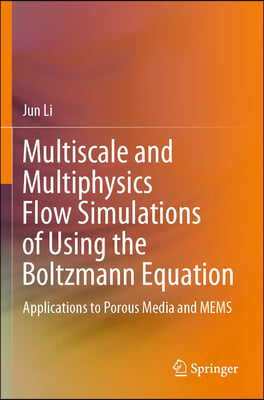 Multiscale and Multiphysics Flow Simulations of Using the Boltzmann Equation: Applications to Porous Media and Mems