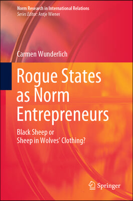 Rogue States as Norm Entrepreneurs: Black Sheep or Sheep in Wolves' Clothing?