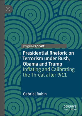 Presidential Rhetoric on Terrorism Under Bush, Obama and Trump: Inflating and Calibrating the Threat After 9/11