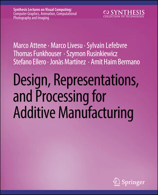 Design, Representations, and Processing for Additive Manufacturing