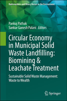 Circular Economy in Municipal Solid Waste Landfilling: Biomining & Leachate Treatment: Sustainable Solid Waste Management: Waste to Wealth