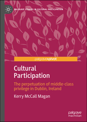 Cultural Participation: The Perpetuation of Middle-Class Privilege in Dublin, Ireland