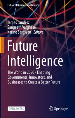 Future Intelligence: The World in 2050 - Enabling Governments, Innovators, and Businesses to Create a Better Future