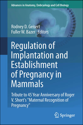 Regulation of Implantation and Establishment of Pregnancy in Mammals: Tribute to 45 Year Anniversary of Roger V. Short's "Maternal Recognition of Preg