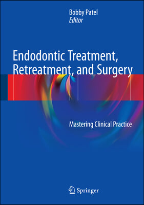 Endodontic Treatment, Retreatment, and Surgery: Mastering Clinical Practice