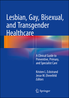 Lesbian, Gay, Bisexual, and Transgender Healthcare: A Clinical Guide to Preventive, Primary, and Specialist Care