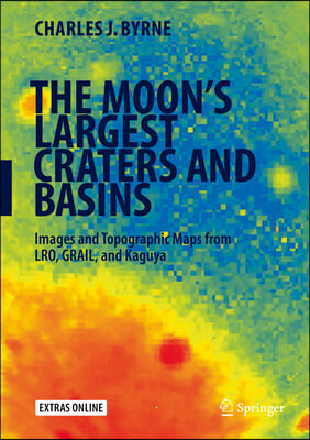 The Moon&#39;s Largest Craters and Basins: Images and Topographic Maps from Lro, Grail, and Kaguya