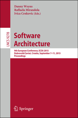 Software Architecture: 9th European Conference, Ecsa 2015, Dubrovnik/Cavtat, Croatia, September 7-11, 2015. Proceedings