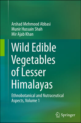 Wild Edible Vegetables of Lesser Himalayas: Ethnobotanical and Nutraceutical Aspects, Volume 1