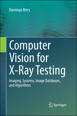 Computer Vision for X-Ray Testing: Imaging, Systems, Image Databases, and Algorithms