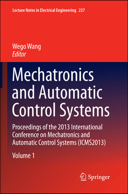 Mechatronics and Automatic Control Systems: Proceedings of the 2013 International Conference on Mechatronics and Automatic Control Systems (Icms2013)