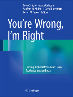 You&#39;re Wrong, I&#39;m Right: Dueling Authors Reexamine Classic Teachings in Anesthesia