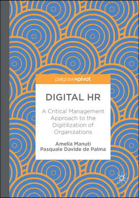 Digital HR: A Critical Management Approach to the Digitilization of Organizations